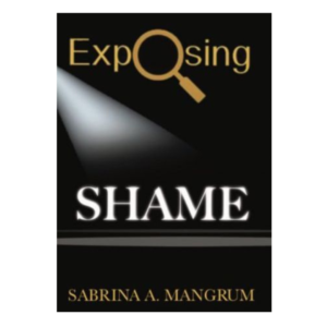 Exposing Shame – Pastor Sabrina A. Mangrum